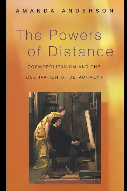The Powers of Distance: Cosmopolitanism and the Cultivation of Detachment - Paperback