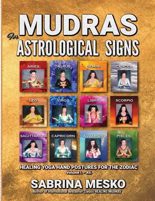 MUDRAS for Astrological Signs: Healing Yoga Hand Postures for the Zodiac Volumes I. - XII. - Paperback