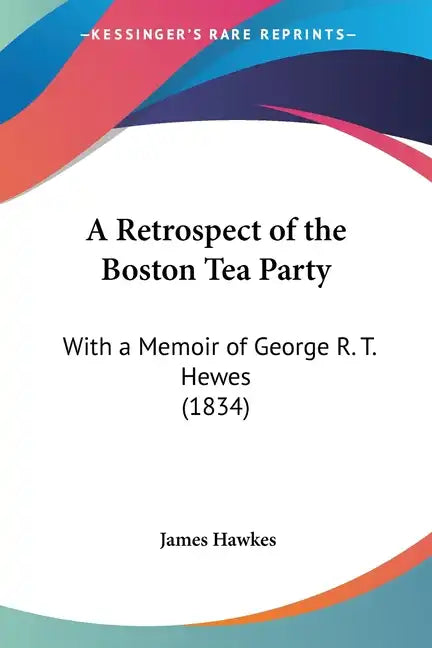 A Retrospect of the Boston Tea Party: With a Memoir of George R. T. Hewes (1834) - Paperback