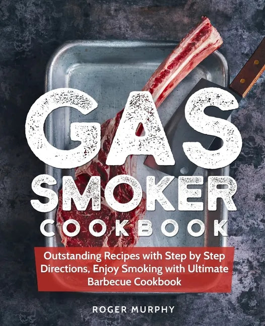 Gas Smoker Cookbook: Outstanding Recipes with Step by Step Directions, Enjoy Smoking with Ultimate Barbecue Cookbook - Paperback