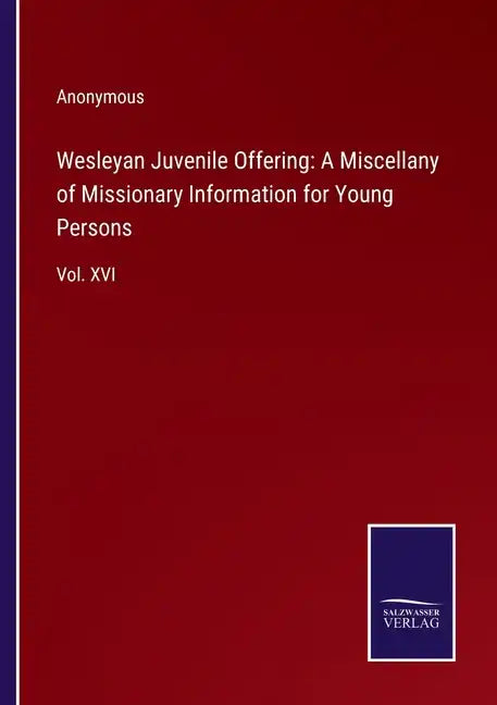 Wesleyan Juvenile Offering: A Miscellany of Missionary Information for Young Persons: Vol. XVI - Paperback