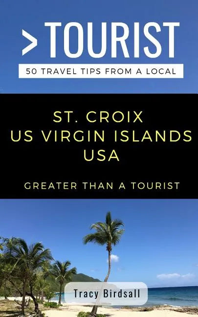 Greater Than a Tourist-St. Croix Us Virgin Islands USA: 50 Travel Tips from a Local - Paperback