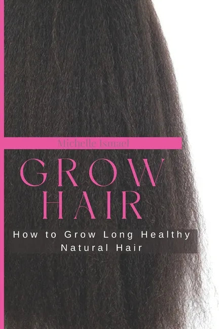 Grow Hair: How to Grow Long and Healthy Natural Hair - Paperback
