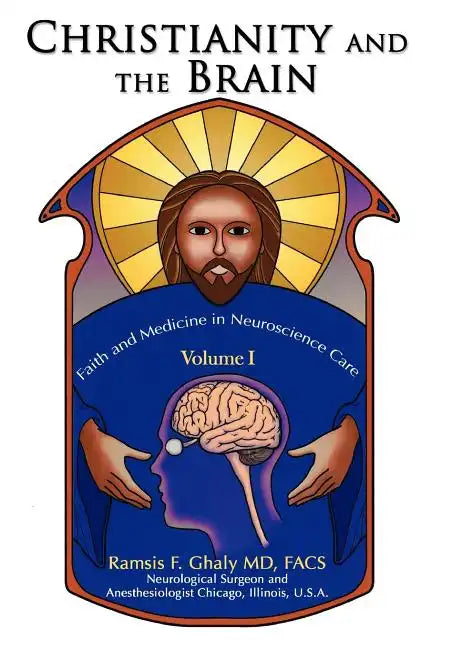 Christianity and the Brain: Volume I: Faith and Medicine in Neuroscience Care - Hardcover