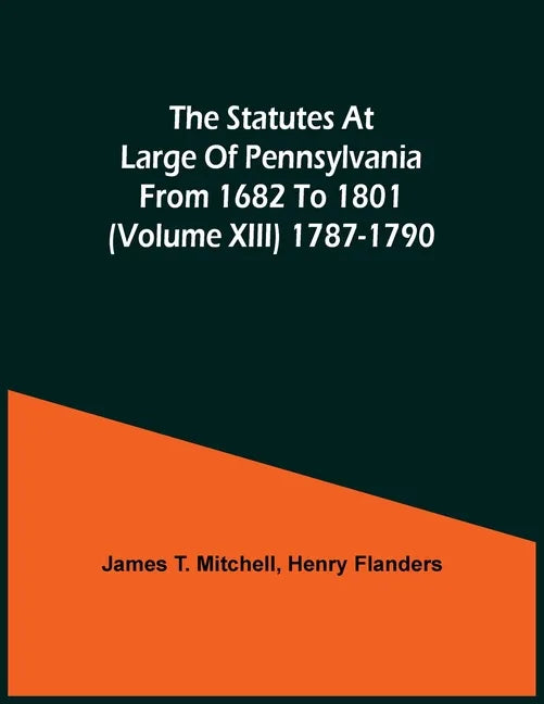 The Statutes At Large Of Pennsylvania From 1682 To 1801 (Volume Xiii) 1787-1790 - Paperback