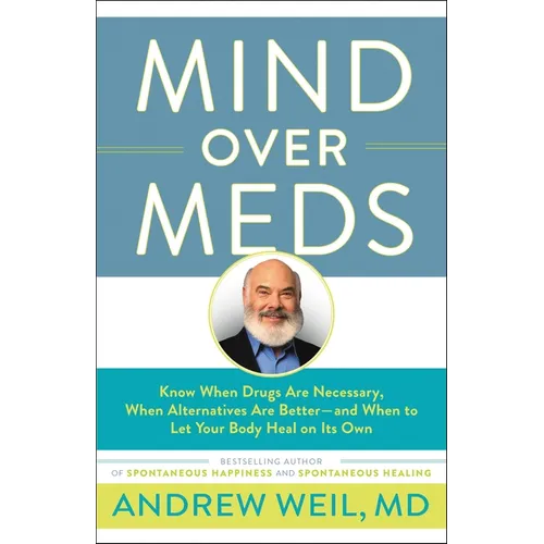 Mind Over Meds: Know When Drugs Are Necessary, When Alternatives Are Better-And When to Let Your Body Heal on Its Own - Paperback