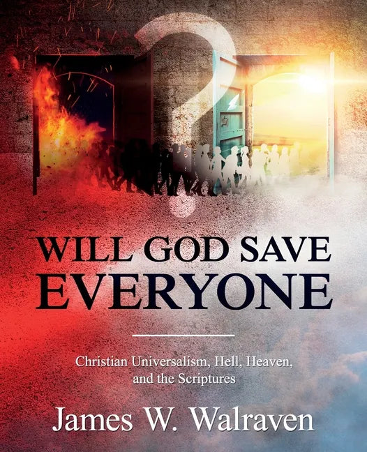 Will God Save Everyone?: Christian Universalism, Hell, Heaven, and the Scriptures - Paperback