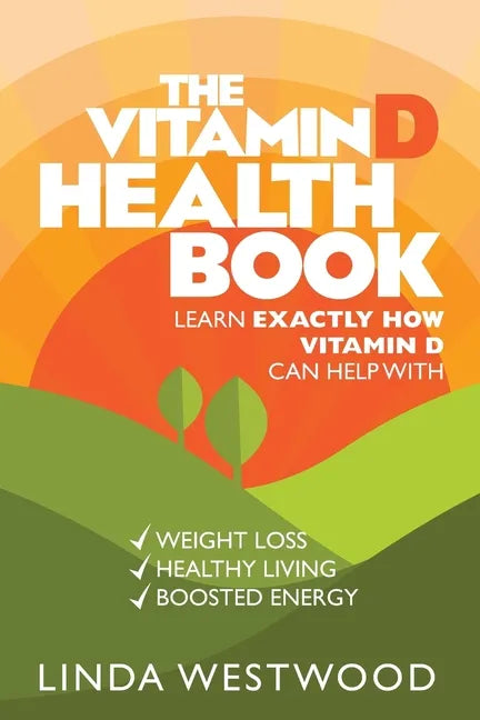 The Vitamin D Health Book (3rd Edition): Learn Exactly How Vitamin D Can Help With Weight Loss, Healthy Living & Boosted Energy! - Paperback