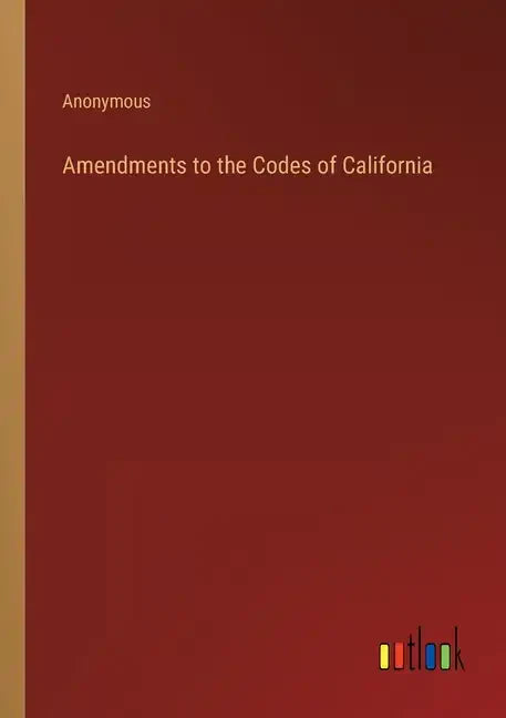 Amendments to the Codes of California - Paperback
