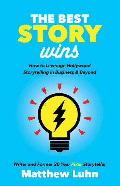 The Best Story Wins: How to Leverage Hollywood Storytelling in Business and Beyond - Hardcover