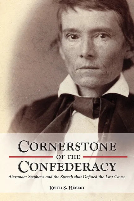 Cornerstone of the Confederacy: Alexander Stephens and the Speech That Defined the Lost Cause - Hardcover