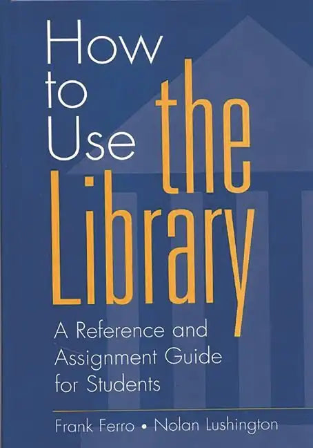How to Use the Library: A Reference and Assignment Guide for Students - Hardcover