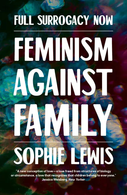 Full Surrogacy Now: Feminism Against Family - Paperback