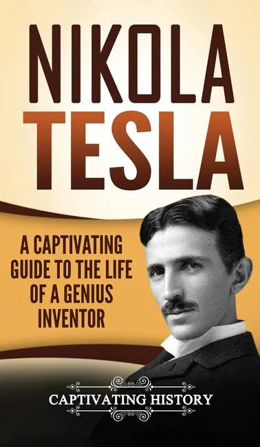 Nikola Tesla: A Captivating Guide to the Life of a Genius Inventor - Hardcover