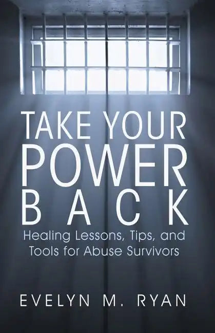 Take Your Power Back: Healing Lessons, Tips, and Tools for Abuse Survivors - Paperback