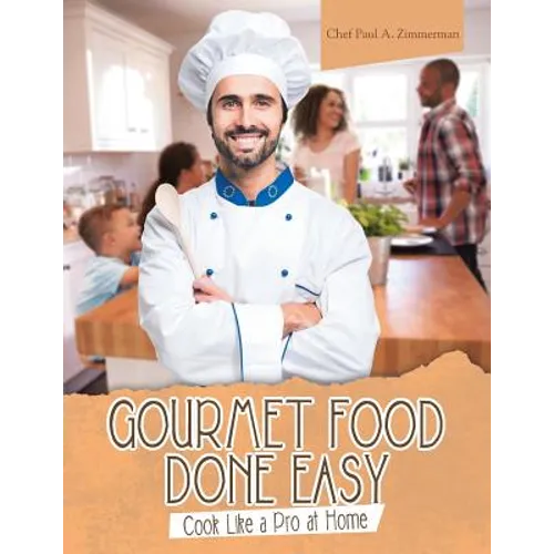Gourmet Food Done Easy: Cook Like a Pro at Home - Paperback