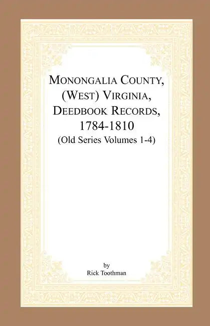 Monongalia County, (West) Virginia, Deed Book Records, 1784-1810 (Old Series Volumes 1-4) - Paperback