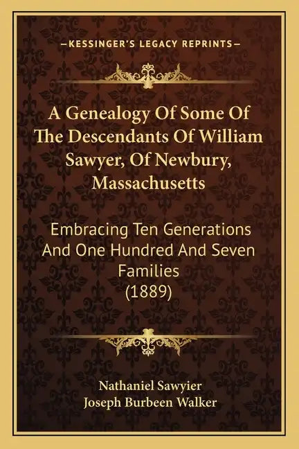 A Genealogy Of Some Of The Descendants Of William Sawyer, Of Newbury, Massachusetts: Embracing Ten Generations And One Hundred And Seven Families (188 - Paperback