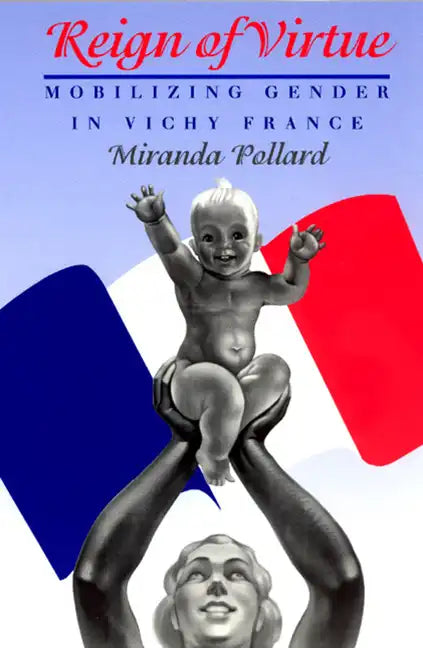 Reign of Virtue: Mobilizing Gender in Vichy France - Paperback