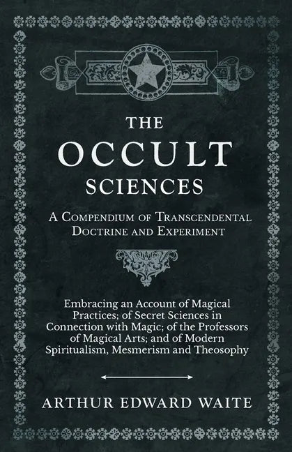 The Occult Sciences - A Compendium of Transcendental Doctrine and Experiment;Embracing an Account of Magical Practices; of Secret Sciences in Connecti - Paperback