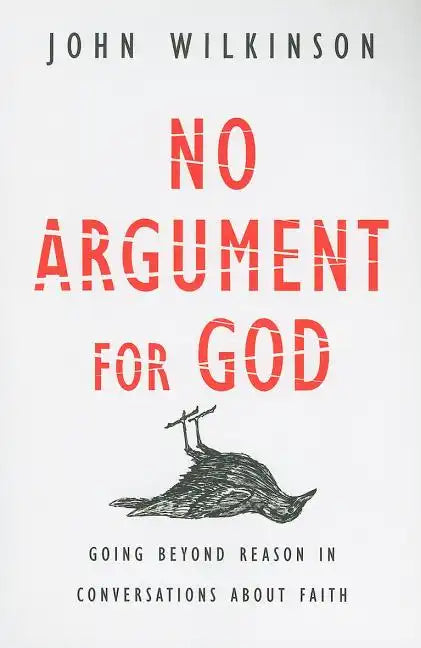 No Argument for God: Going Beyond Reason in Conversations About Faith - Paperback