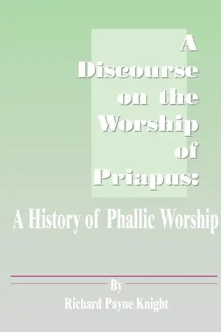A Discourse on the Worship of Priapus: A History of Phallic Worship - Paperback