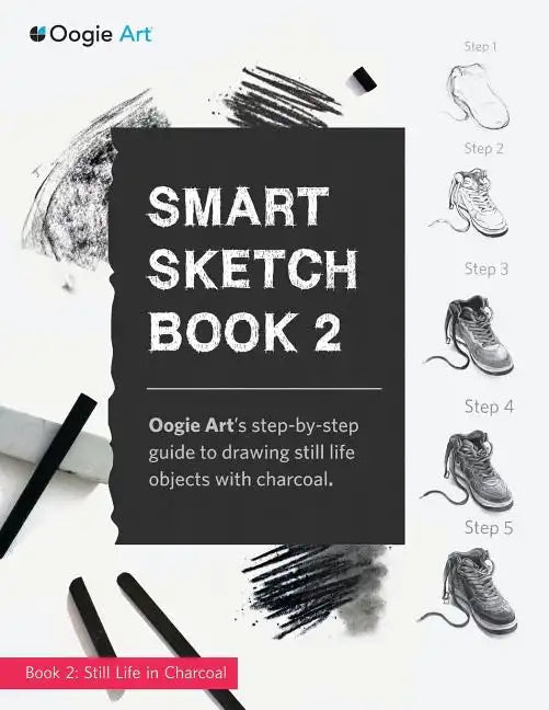 Smart Sketch Book 2: Oogie Art's step-by-step guide to drawing still life objects in charcoal - Paperback