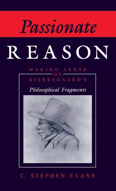 Passionate Reason: Making Sense of Kierkegaard's Philosophical Fragments - Hardcover