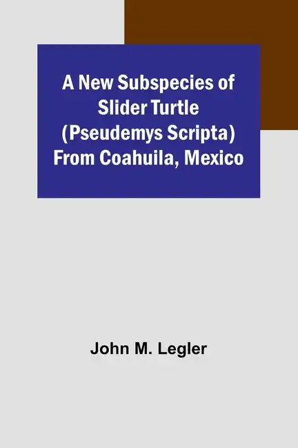 A New Subspecies of Slider Turtle (Pseudemys scripta) from Coahuila, Mexico - Paperback