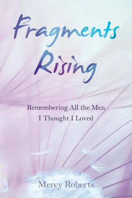 Fragments Rising: Remembering All the Men I Thought I Loved - Paperback