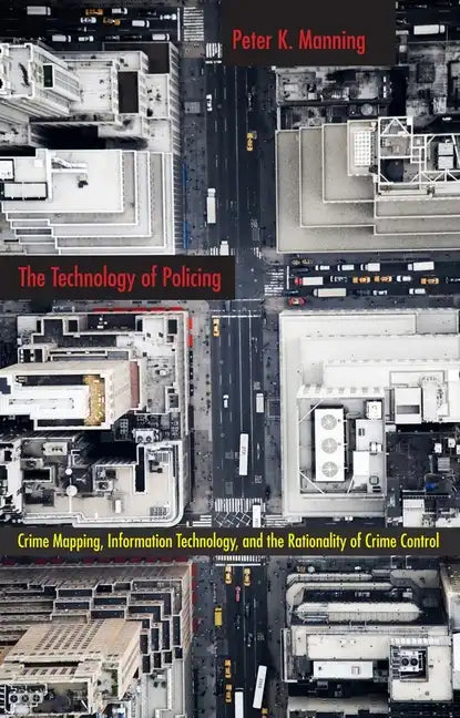 The Technology of Policing: Crime Mapping, Information Technology, and the Rationality of Crime Control - Paperback