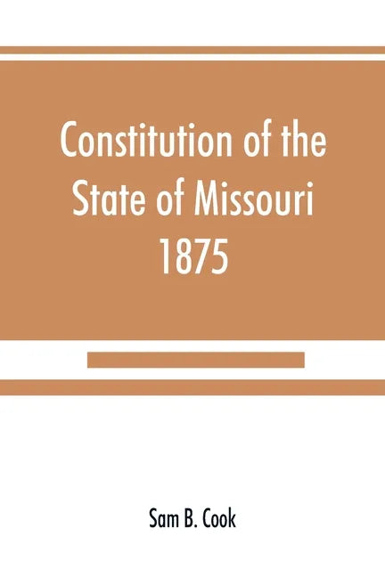 Constitution of the State of Missouri, 1875, with all amendments to 1903: annotated to date - Paperback