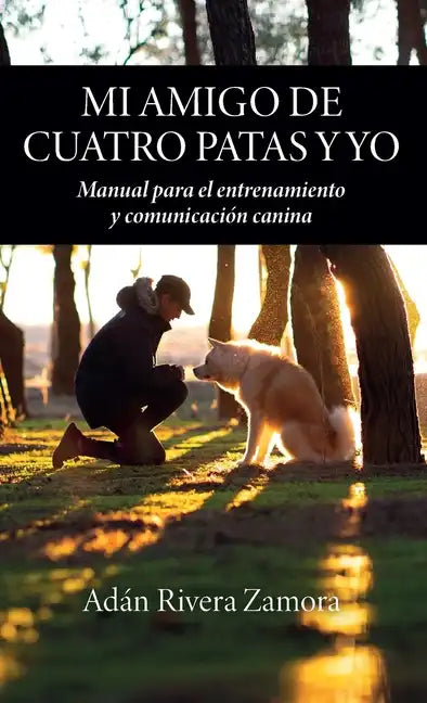 Mi amigo de cuatro patas y yo: Manual para el entrenamiento y comunicación canina - Hardcover