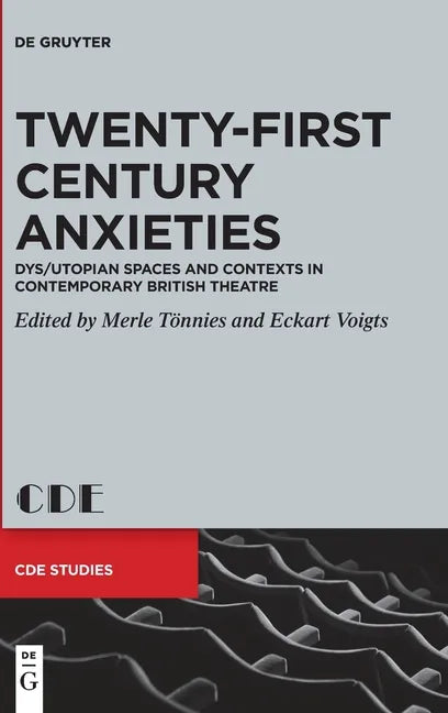 Twenty-First Century Anxieties: Dys/Utopian Spaces and Contexts in Contemporary British Theatre - Hardcover