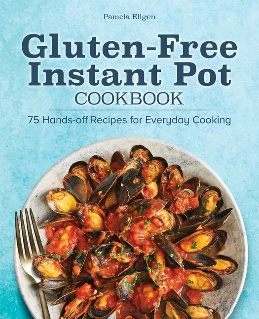Gluten-Free Instant Pot Cookbook: 75 Hands-Off Recipes for Everyday Cooking - Paperback