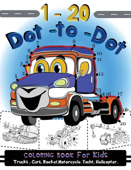 1-20 Dot to Dot coloring book for kids Trucks, Cars, Motorcycle, Yacht, Helicopter: Children Activity Connect the dots, Coloring Book for Kids Ages 2- - Paperback