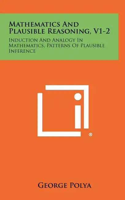 Mathematics And Plausible Reasoning, V1-2: Induction And Analogy In Mathematics, Patterns Of Plausible Inference - Hardcover