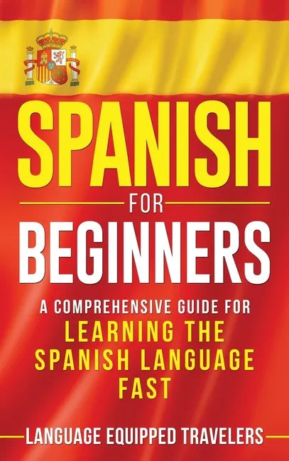 Spanish for Beginners: A Comprehensive Guide for Learning the Spanish Language Fast - Hardcover