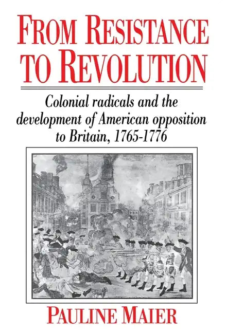 From Resistance to Revolution: Colonial Radicals and the Development of American Opposition..... - Paperback