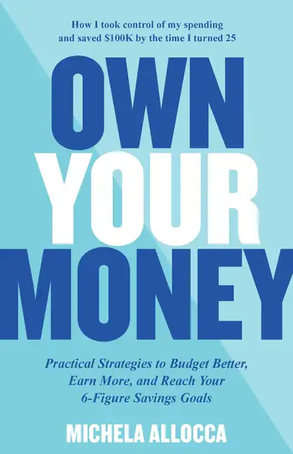 Own Your Money: Practical Strategies to Budget Better, Earn More, and Reach Your 6-Figure Savings Goals - Paperback