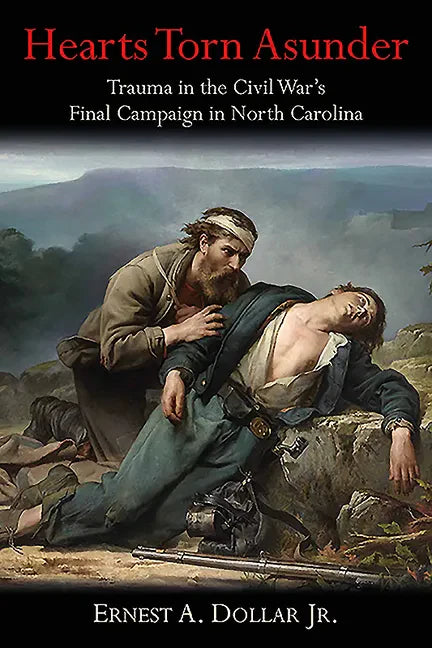 Hearts Torn Asunder: Trauma in the Civil War's Final Campaign in North Carolina - Hardcover