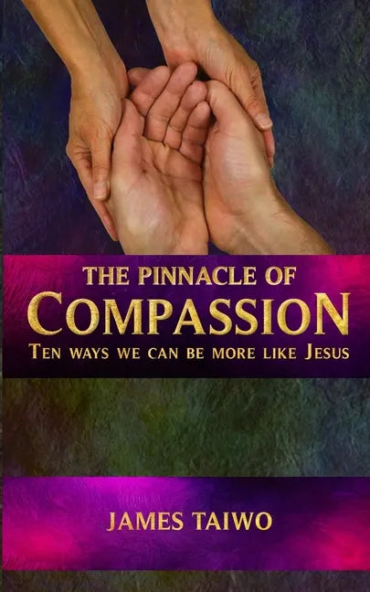 The Pinnacle of Compassion: Ten Ways We Can Be More Like Jesus - Paperback