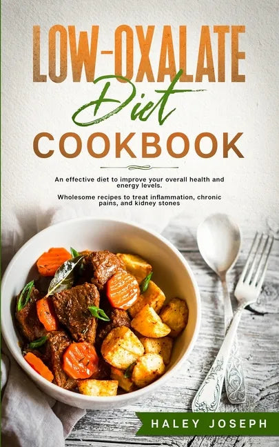 Low-Oxalate Diet Cookbook: An effective diet to improve your overall health and energy levels. Wholesome recipes to treat inflammation, chronic p - Paperback