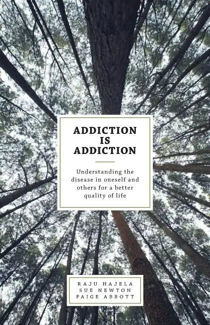 Addiction is Addiction: Understanding the disease in oneself and others for a better quality of life - Paperback