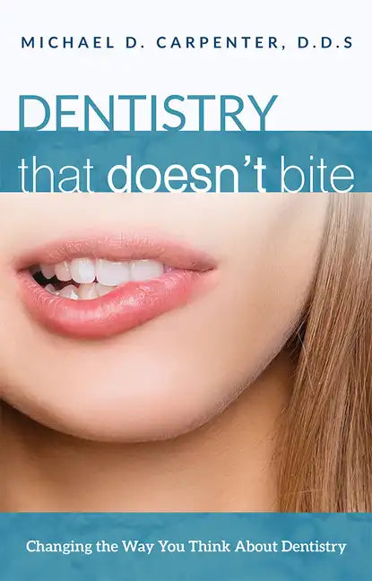 Dentistry That Doesn't Bite: Changing the Way You Think about Dentistry - Paperback