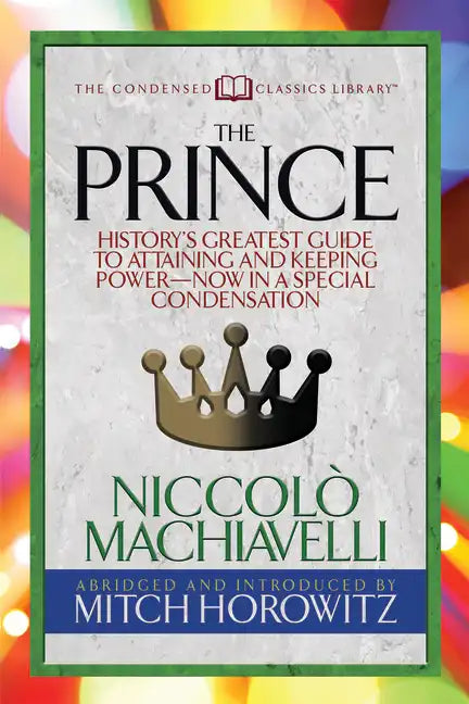 The Prince (Condensed Classics): History's Greatest Guide to Attaining and Keeping Power'äï Now in a Special Condensation - Paperback
