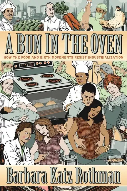 A Bun in the Oven: How the Food and Birth Movements Resist Industrialization - Paperback