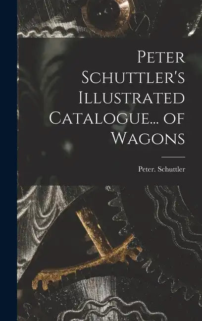 Peter Schuttler's Illustrated Catalogue... of Wagons - Hardcover