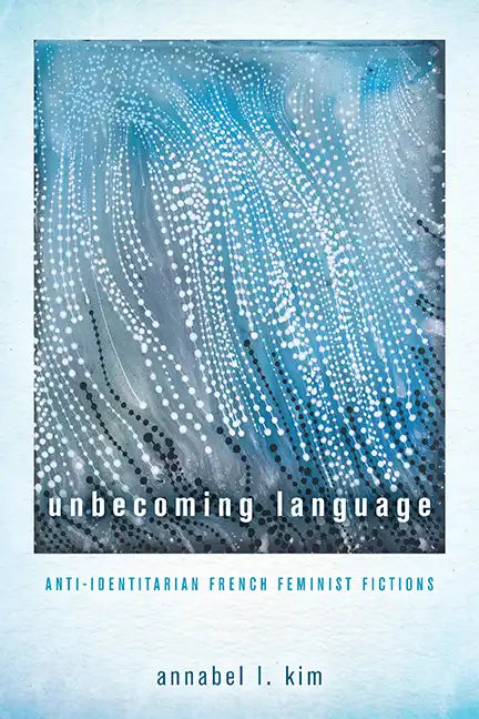 Unbecoming Language: Anti-Identitarian French Feminist Fictions - Paperback