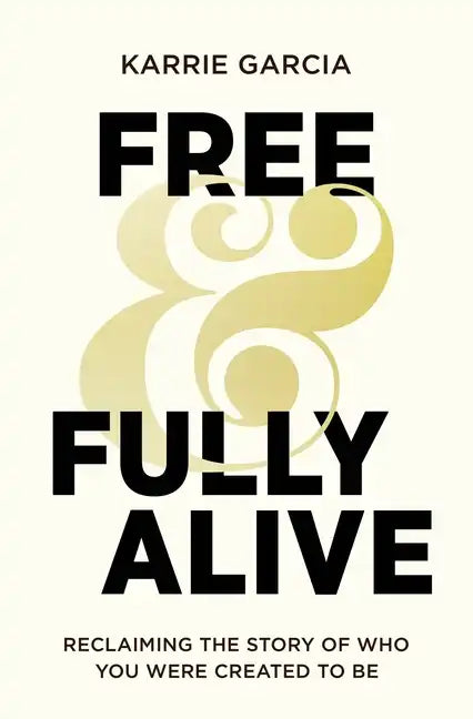 Free and Fully Alive: Reclaiming the Story of Who You Were Created to Be - Paperback